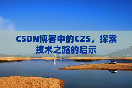 CSDN博客中的CZS，探索技术之路的启示